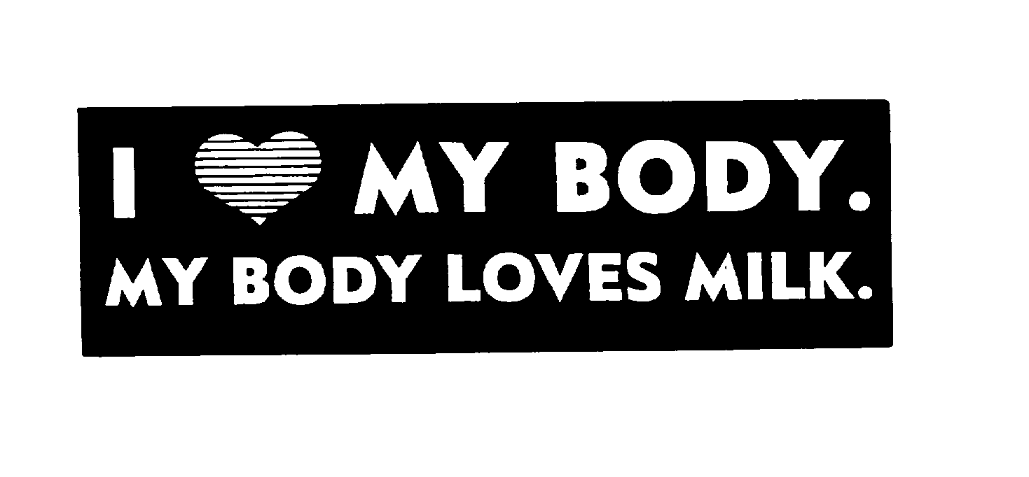  I MY BODY. MY BODY LOVES MILK.