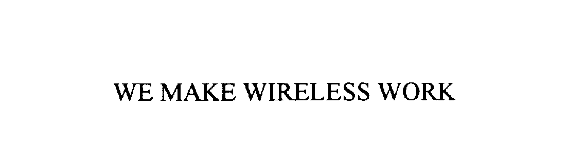 Trademark Logo WE MAKE WIRELESS WORK