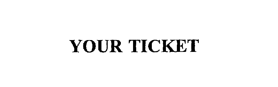  YOUR TICKET