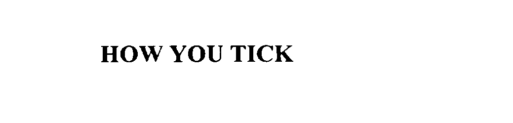 HOW YOU TICK
