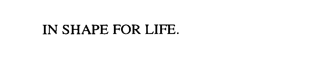 Trademark Logo IN SHAPE FOR LIFE.