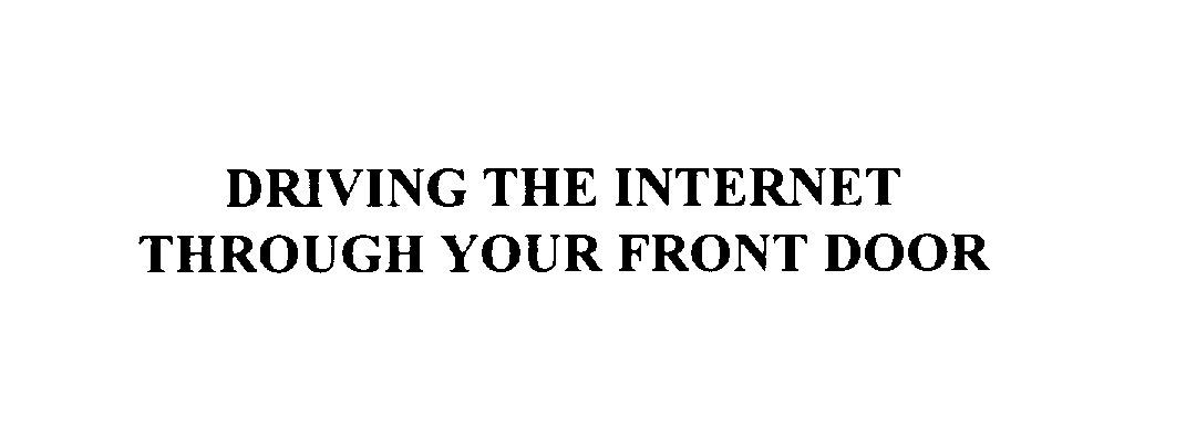  DRIVING THE INTERNET THROUGH YOUR FRONT DOOR