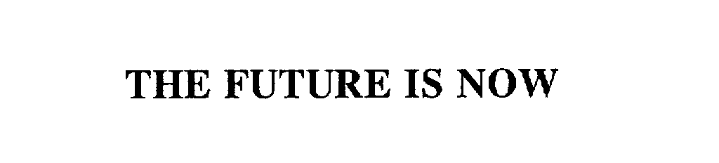 Trademark Logo THE FUTURE IS NOW