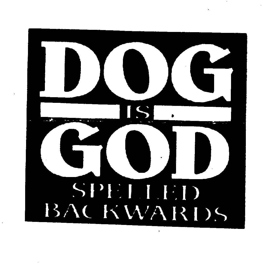 DOG IS GOD SPELLED BACKWARDS