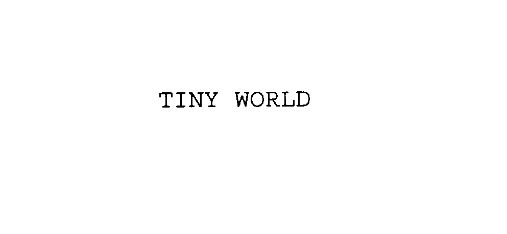 TINY WORLD