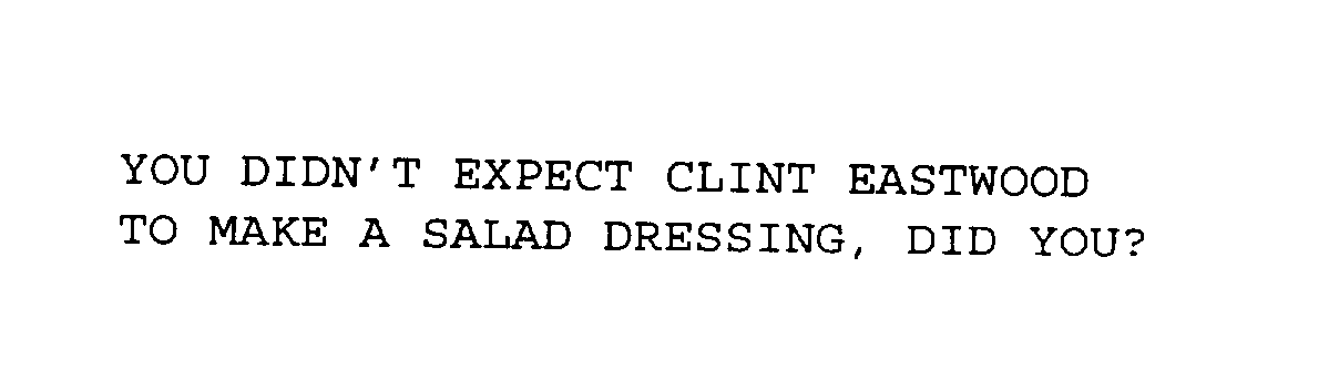 Trademark Logo YOU DIDN'T EXPECT CLINT EASTWOOD TO MAKE A SALAD DRESSING, DID YOU?