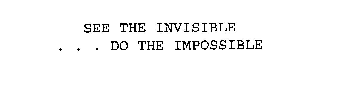 Trademark Logo SEE THE INVISIBLE . . . DO THE IMPOSSIBLE