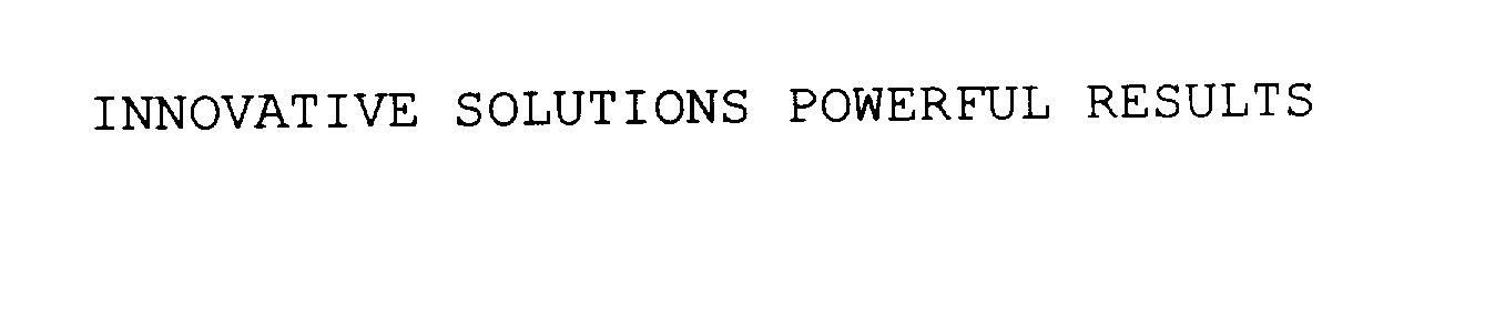  INNOVATIVE SOLUTIONS POWERFUL RESULTS