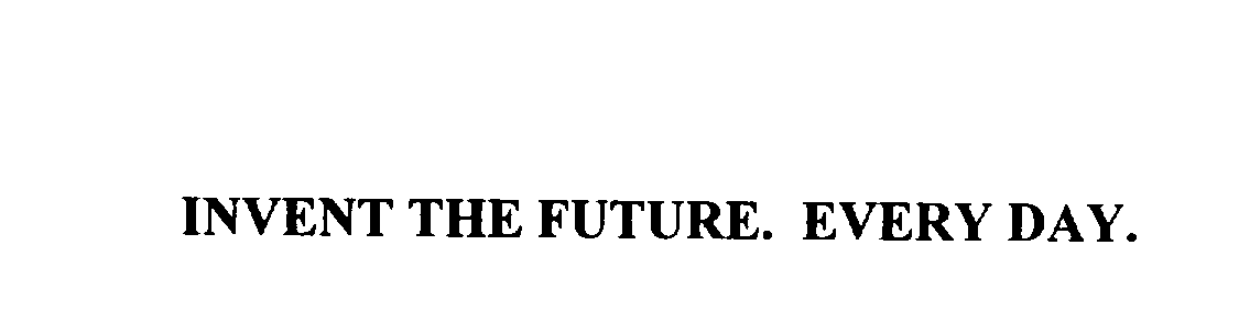  INVENT THE FUTURE. EVERY DAY.