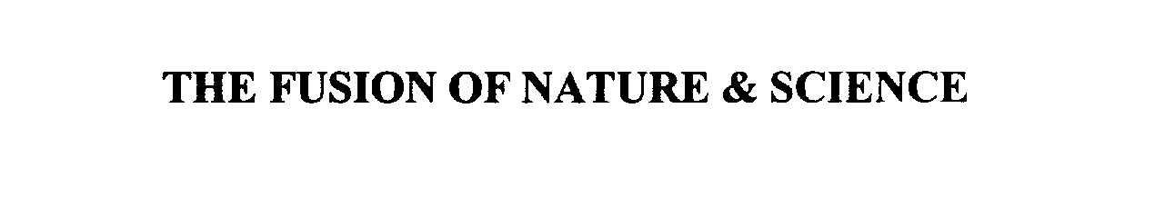  THE FUSION OF NATURE &amp; SCIENCE