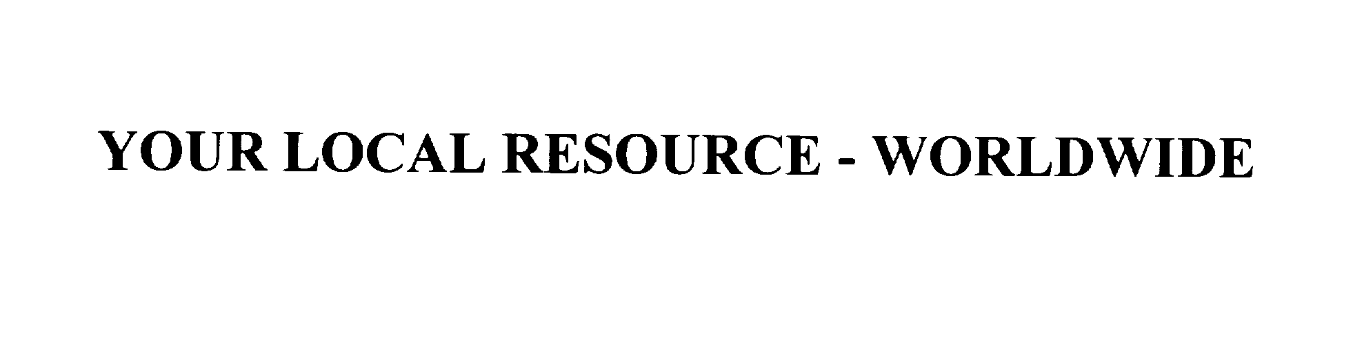  YOUR LOCAL RESOURCE - WORLDWIDE
