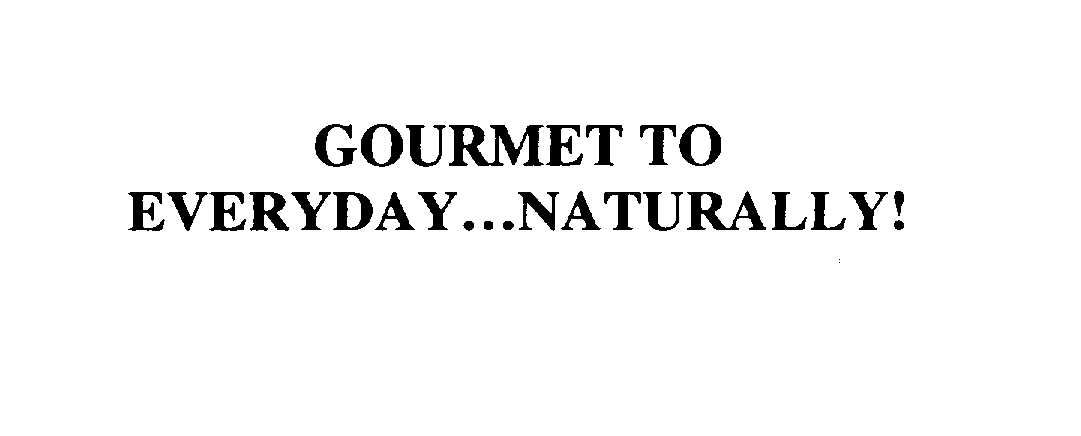  GOURMET TO EVERYDAY...NATURALLY!