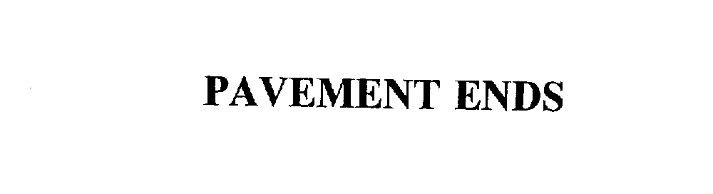Trademark Logo PAVEMENT ENDS