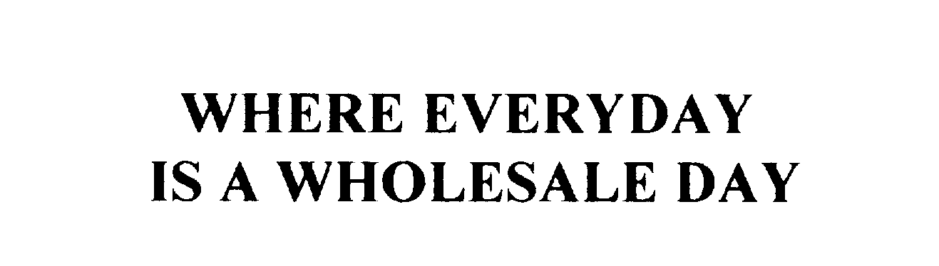  WHERE EVERYDAY IS A WHOLESALE DAY