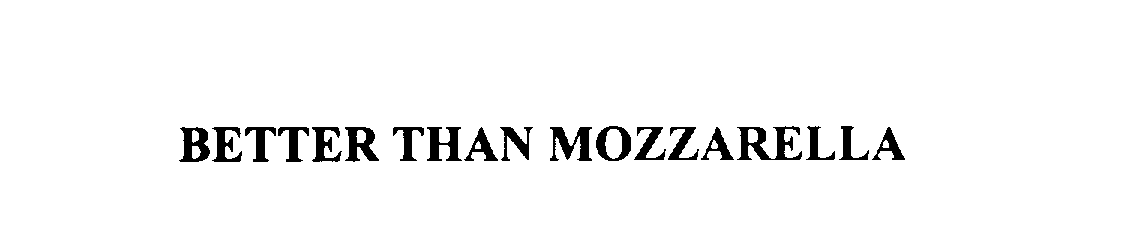 Trademark Logo BETTER THAN MOZZARELLA