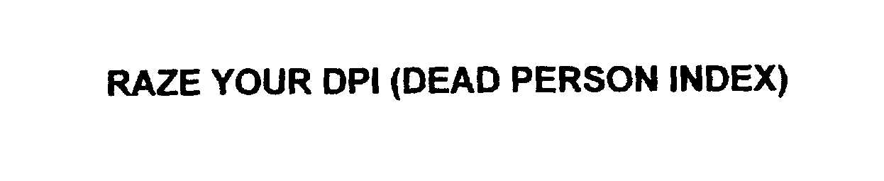  RAZE YOUR DPI (DEAD PERSON INDEX)