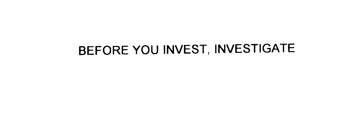  BEFORE YOU INVEST, INVESTIGATE