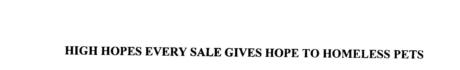  HIGH HOPES EVERY SALE GIVES HOPE TO HOMELESS PETS