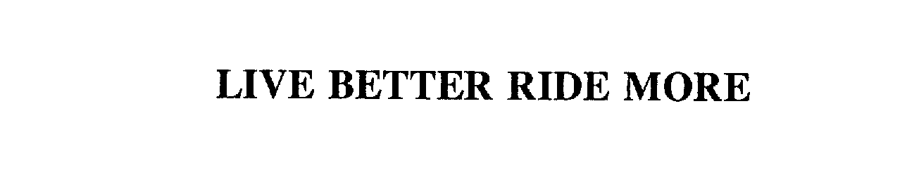  LIVE BETTER RIDE MORE