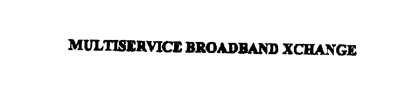  MULTISERVICE BROADBAND XCHANGE