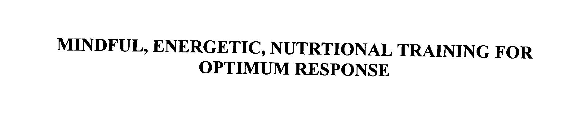  MINDFUL, ENERGETIC, NUTRITIONAL TRAINING FOR OPTIMUM RESPONSE