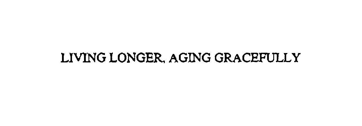 Trademark Logo LIVING LONGER, AGING GRACEFULLY