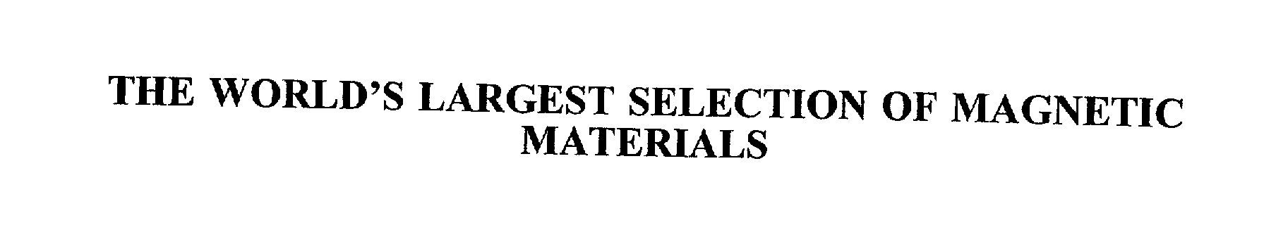  THE WORLD'S LARGEST SELECTION OF MAGNETIC MATERIALS