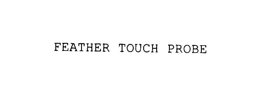  FEATHER TOUCH PROBE