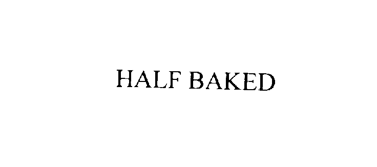 HALF BAKED