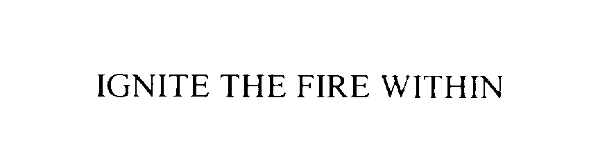 Trademark Logo IGNITE THE FIRE WITHIN