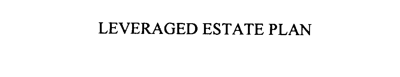  LEVERAGED ESTATE PLAN