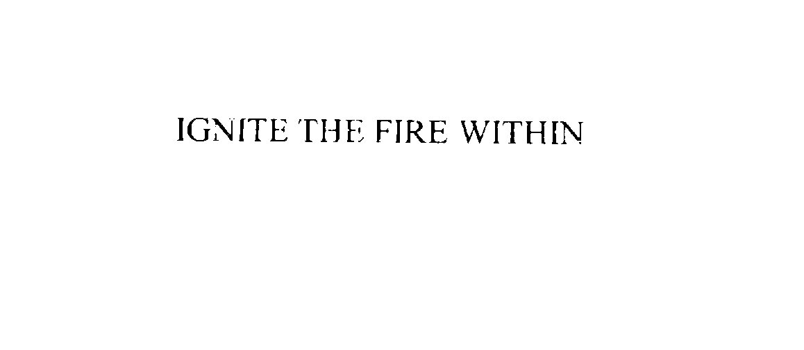 IGNITE THE FIRE WITHIN