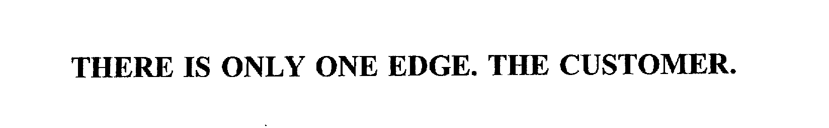  THERE IS ONLY ONE EDGE. THE CUSTOMER.