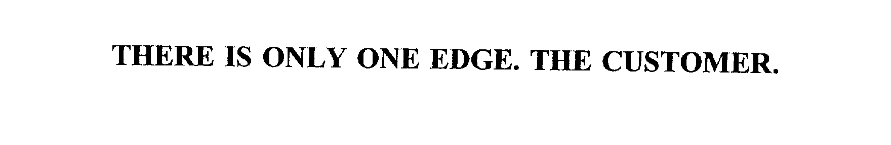  THERE IS ONLY ONE EDGE. THE CUSTOMER.
