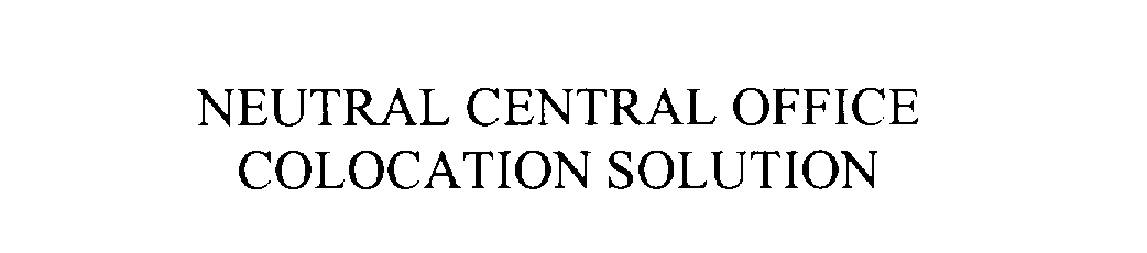  NEUTRAL CENTRAL OFFICE COLOCATION SOLUTION