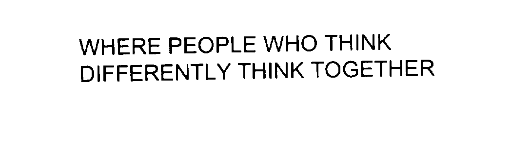  WHERE PEOPLE WHO THINK DIFFERENTLY THINK TOGETHER