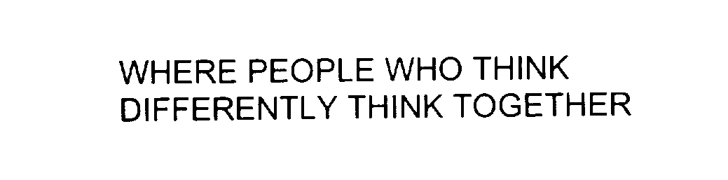  WHERE PEOPLE WHO THINK DIFFERENTLY THINK TOGETHER