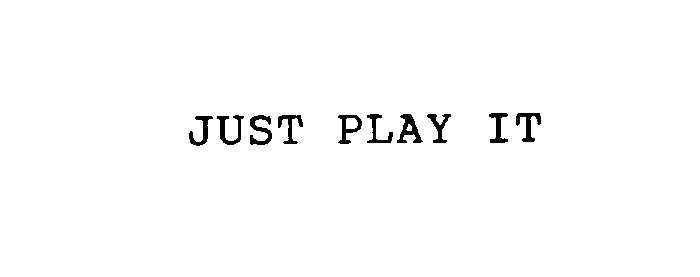  JUST PLAY IT