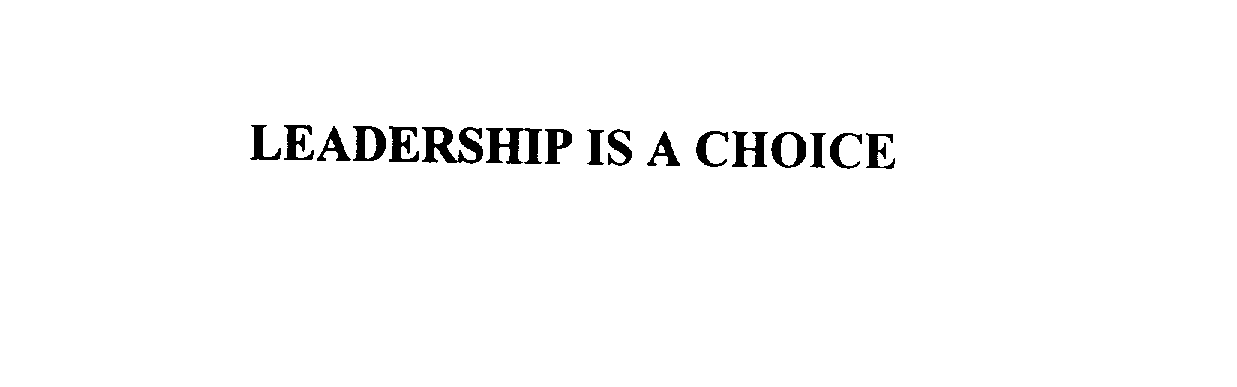  LEADERSHIP IS A CHOICE