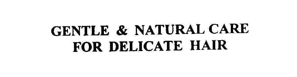  GENTLE &amp; NATURAL CARE FOR DELICATE HAIR