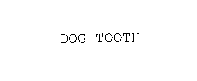 Trademark Logo DOG TOOTH