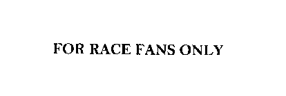 Trademark Logo FOR RACE FANS ONLY