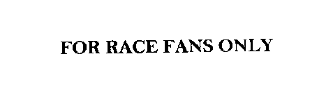 FOR RACE FANS ONLY