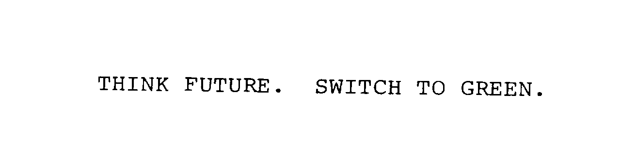 Trademark Logo THINK FUTURE. SWITCH TO GREEN.