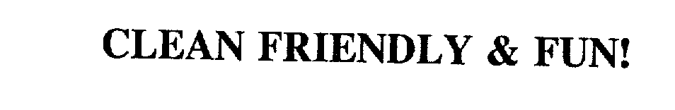 Trademark Logo CLEAN FRIENDLY & FUN!