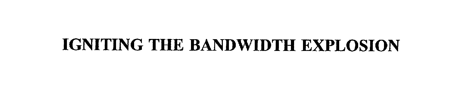 Trademark Logo IGNITING THE BANDWIDTH EXPLOSION