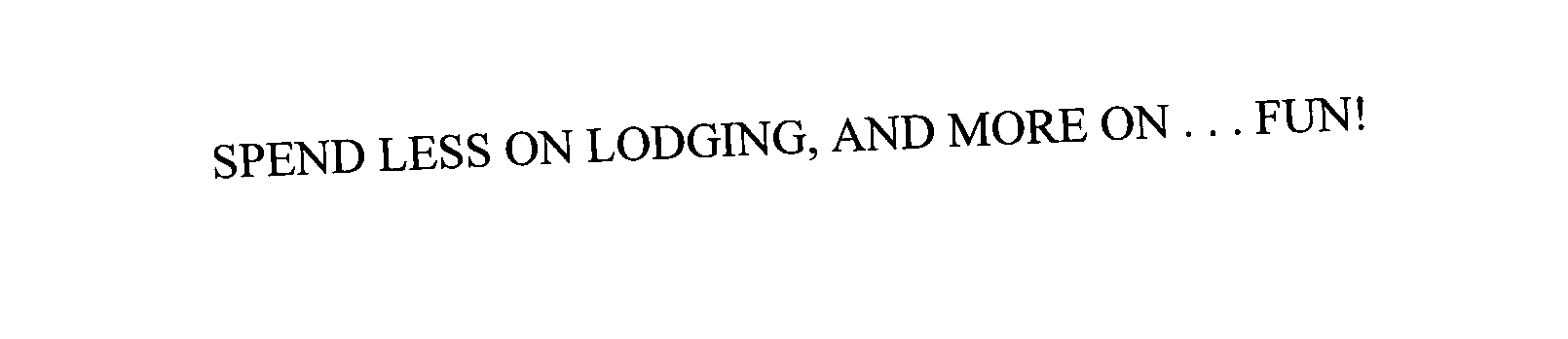 Trademark Logo SPEND LESS ON LODGING, AND MORE ON... FUN!