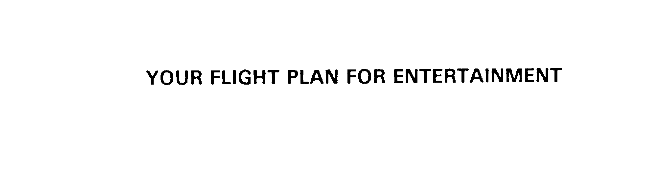 Trademark Logo YOUR FLIGHT PLAN FOR ENTERTAINMENT