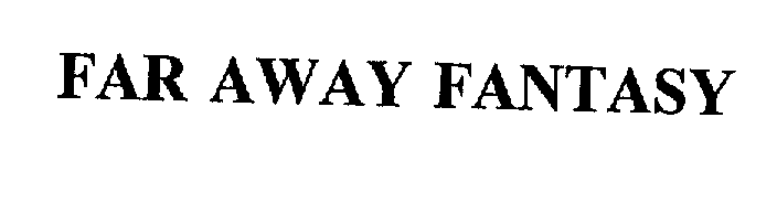 Trademark Logo FAR AWAY FANTASY