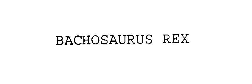 Trademark Logo BACHOSAURUS REX